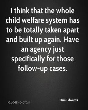 Kim Edwards - I think that the whole child welfare system has to be ...