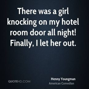Henny Youngman - There was a girl knocking on my hotel room door all ...