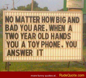 No matter how big and bad you are, when a two year old hands you a toy ...