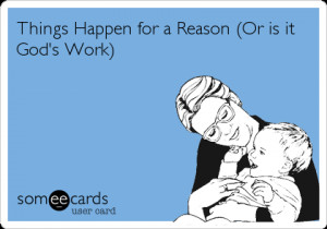 ... for a Reason (Or is it God's Work), Things happen for a reason quotes