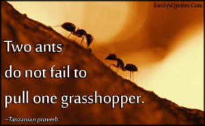 Two ants do not fail to pull one grasshopper.”