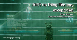 Ain't no thing like me, except me! - Quote by Rocket Raccoon from ...