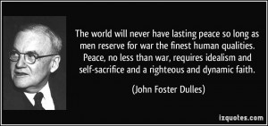 The world will never have lasting peace so long as men reserve for war ...