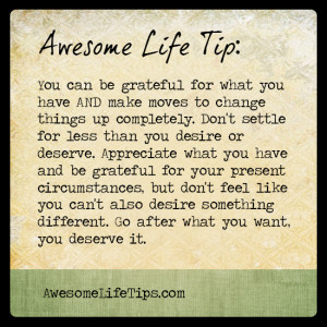 awesome life tip you can be grateful for what you have and make moves ...