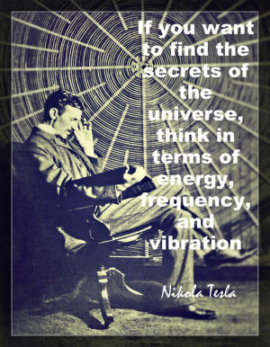 ... of the Universe, think in terms of energy, frequency and vibration