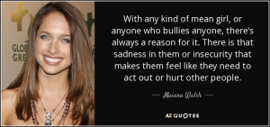 Maiara Walsh quote: With any kind of mean girl, or anyone who ...