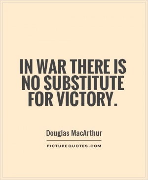 Douglas Macarthur In war there is no substitute for victory victory