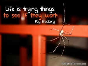 Life is trying things to see if they work.” -Ray Bradbury ...