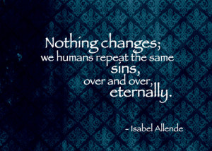 Nothing changes; we humans repeat the same sins, over and over ...