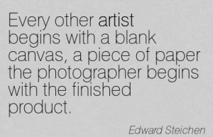 ... The Photographer Begins With The Finished Product. - Edward Steichen