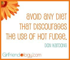 Avoid any diet that discourages the use of Hot Fudge.