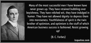 successful men I have known have never grown up. They have retained ...