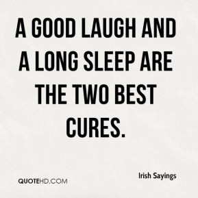 good laugh and a long sleep are the two best cures.