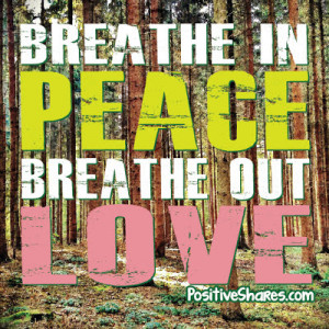 Breathe in Peace. Breathe out Love.