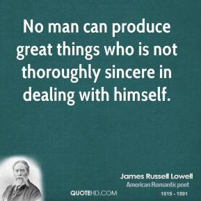 James Russell Lowell - No man can produce great things who is not ...