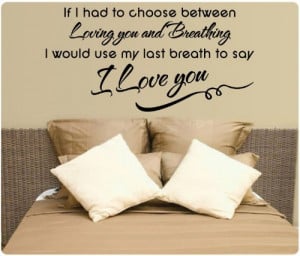 If I had to choose between breathing....last Breathe I love you Quote ...