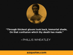 ... shade, On that confusion which thy death has made. - Phillis Wheatley