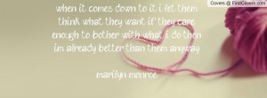 ... with what i do, then im already better than them anyway marilyn monroe