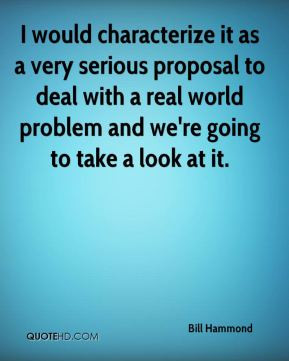 Bill Hammond - I would characterize it as a very serious proposal to ...