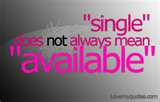 Single”Does Not Always Mean ”Available” ~ Happiness Quote