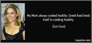My Mom always cooked healthy. Greek food lends itself to cooking ...