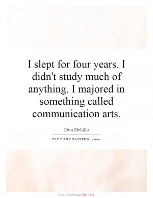 slept for four years. I didn't study much of anything. I majored in ...