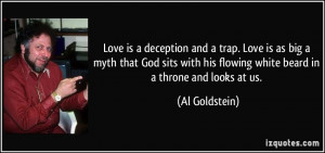 Love is a deception and a trap. Love is as big a myth that God sits ...