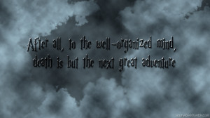 After all, to the well-organized mind, death is but the next great ...