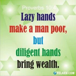 Bible Verses - Lazy hands make a man poor, but diligent hands bring ...
