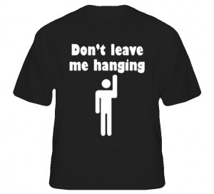 Don't Leave me Hanging Bro - high five reply funny quotes T Shirt