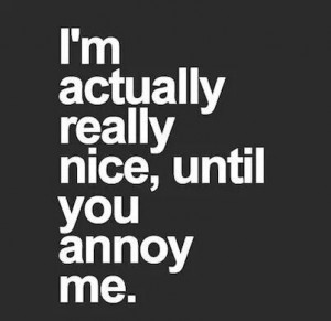 nice until you annoy me