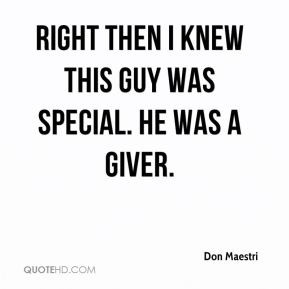 Don Maestri - Right then I knew this guy was special. He was a giver.