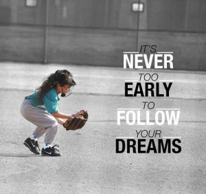 best-softball-quotes-its-never-too-early-to-follow-your-dreams.jpg