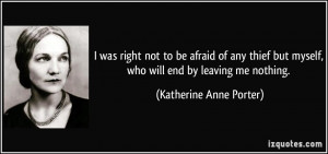 ... myself, who will end by leaving me nothing. - Katherine Anne Porter