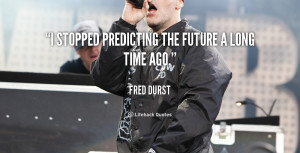 stopped predicting the future a long time ago.”