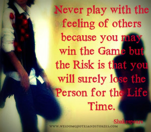 Never play with the feeling of others because you may win the game but ...