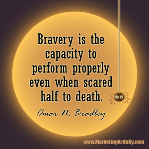 Bravery is the capacity to perform properly even when scared half to ...