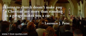Going to church doesn't make you a Christian any more than standing in ...