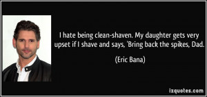 hate being clean-shaven. My daughter gets very upset if I shave and ...