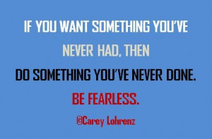 ... Fearless. ~Carey Lohrenz #Courage #Leadership Inspirational Quotes