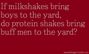 ... bring boys to the yard, do protein shakes bring buff men to the yard