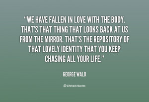 quote-George-Wald-we-have-fallen-in-love-with-the-99953.png