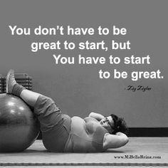 You don't have to be great to start, but You have to start to be great ...