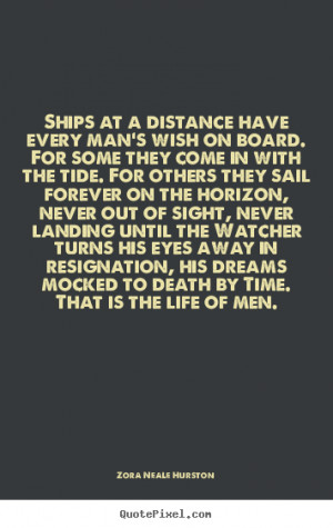 Quote about life - Ships at a distance have every man's wish on board ...