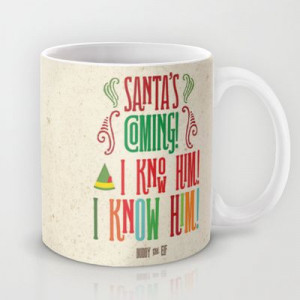 Buddy the Elf! Santa's Coming! I know him! I KNOW HIM! Mug by Noonday ...
