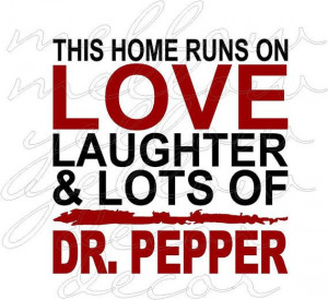 ... runs on love laughter and dr pepper ... for all my Texans out there