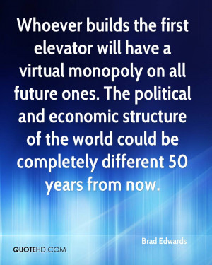 Whoever builds the first elevator will have a virtual monopoly on all ...