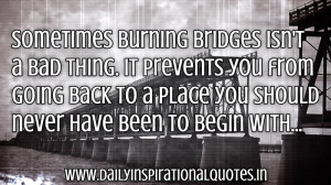 Sometimes Burning Bridges Isn’t A Bad Things Inspirational Quote
