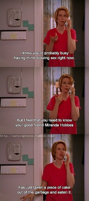 ... how she ate garbage cake: | 19 Times You Wanted To Slap Miranda Hobbes