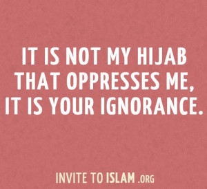 It is not my hijab that oppresses... islamic quotes, hadiths, duas